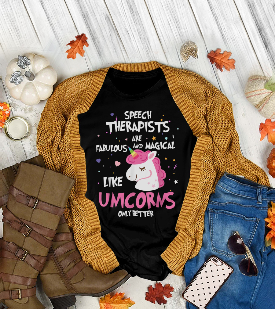 Speech Therapists Are Fabulous and Magical Like Unicorns Only Better T-Shirt