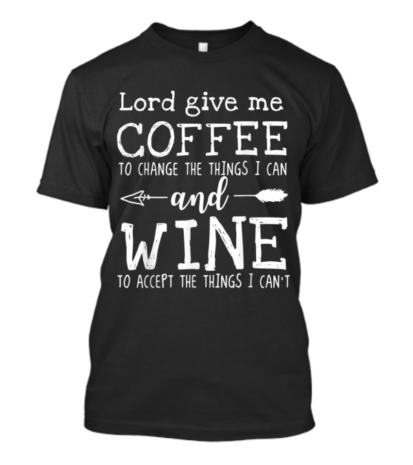 Lord Give Me Coffee To Change The Things I Can And Wine To Accept The Things I Can't T-Shirt