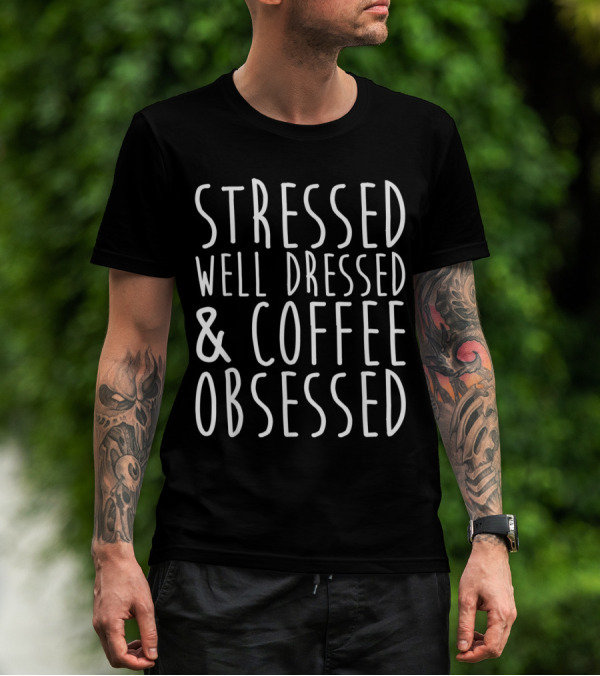 Stressed Well Dressed And Coffee Obsessed T-Shirt