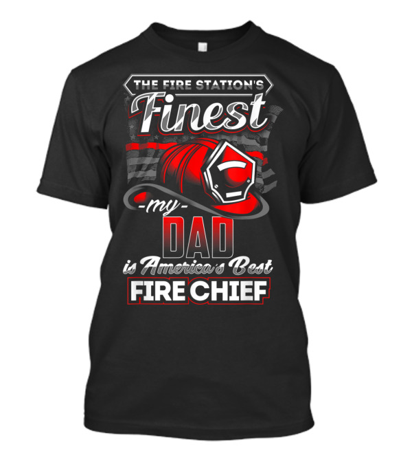 The Fire Station's Finest My Dad Is America's Best Fire Chief T-Shirt