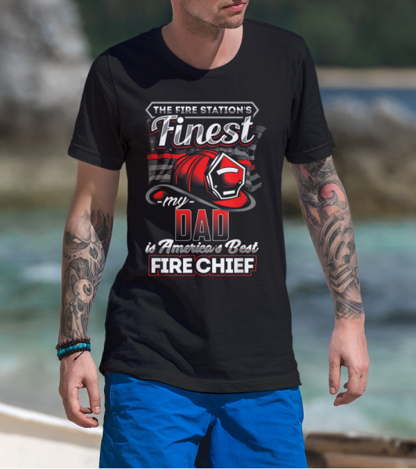 The Fire Station's Finest My Dad Is America's Best Fire Chief T-Shirt