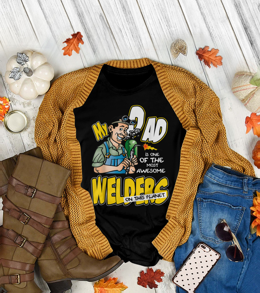 My Dad Is One of the Most Awesome Welders on This Planet T-Shirt