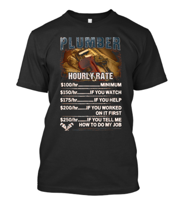 Plumber Hourly Rate Pricing Minimum To If You Tell Me How To Do My Job Rates Wrench And Gloves T-Shirt