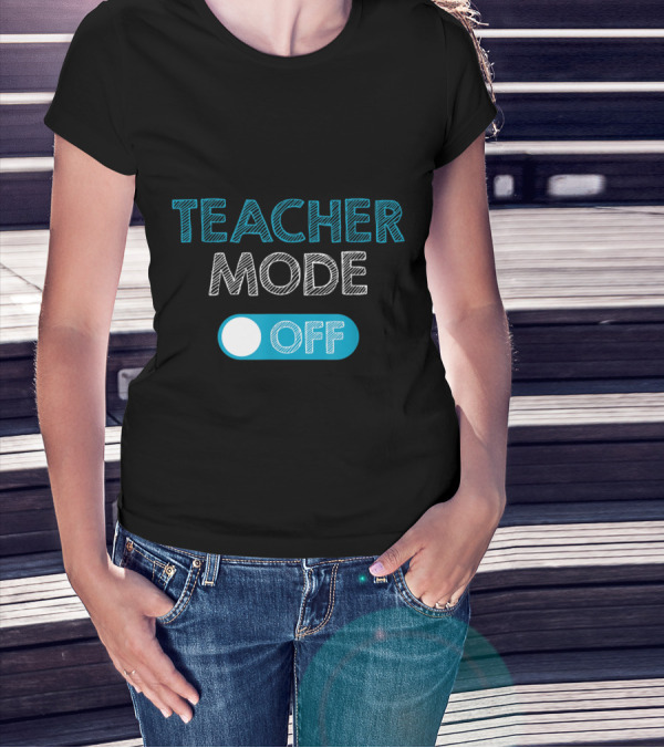 Teacher Mode Off Switch Casual Teacher T-Shirt