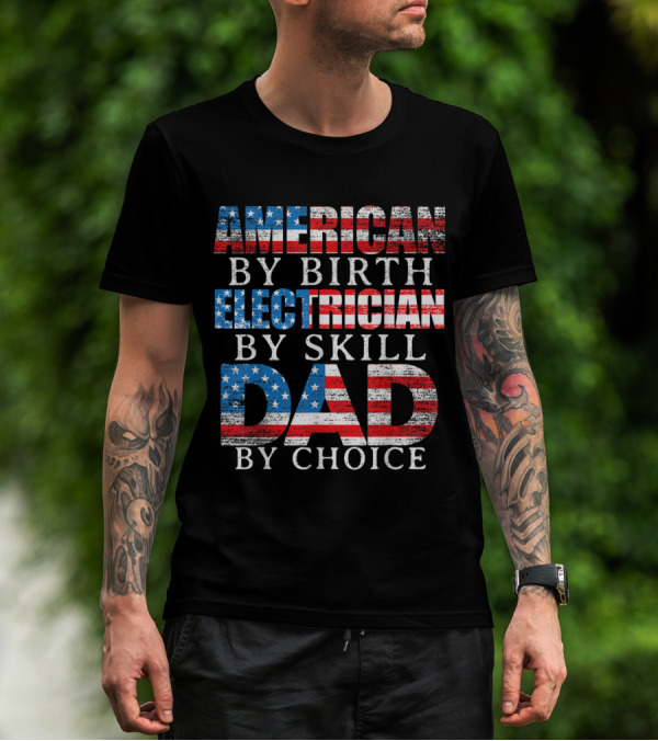 American By Birth Electrician By Skill Dad By Choice Patriotic T-Shirt