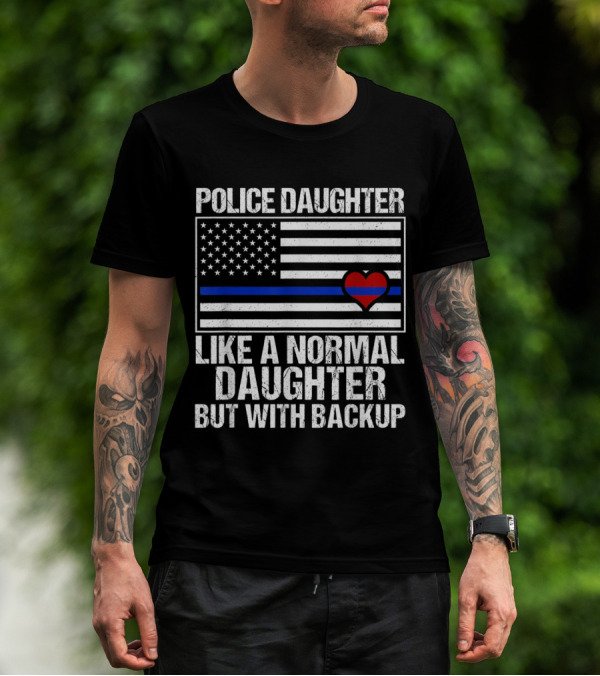 Police Daughter Blue Line Flag Heart Like A Normal Daughter But With Backup T-Shirt