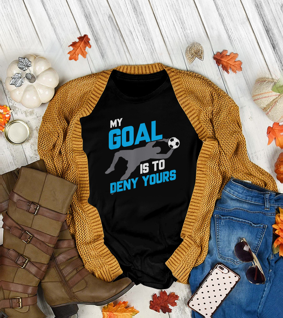 My Goal Is to Deny Yours Soccer Goalie Save T-Shirt
