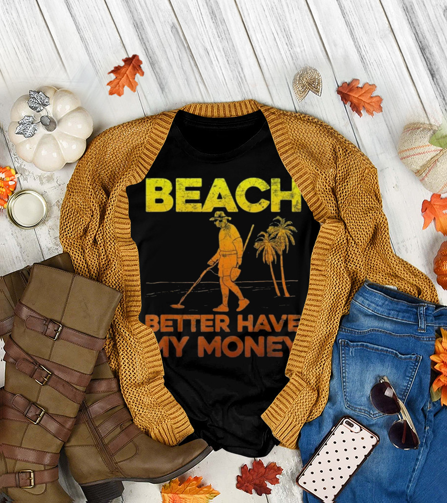 Beach Better Have My Money Funny Metal Detector Treasure Hunter Palms T-Shirt