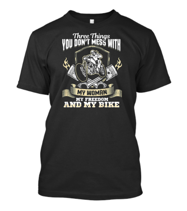 Three Things You Don't Mess With My Woman My Freedom And My Bike T-Shirt