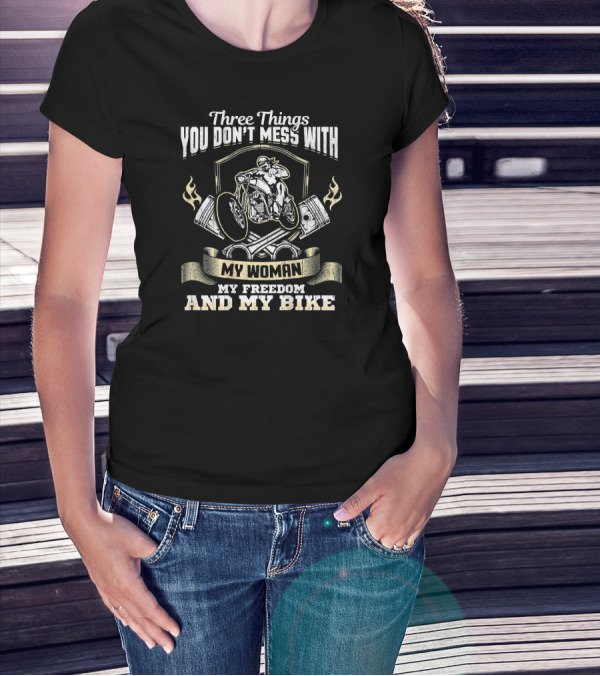 Three Things You Don't Mess With My Woman My Freedom And My Bike T-Shirt