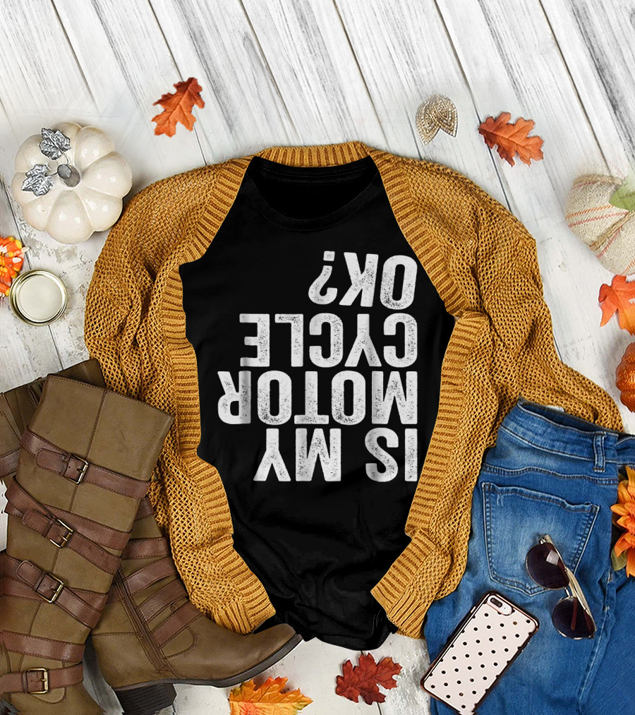 Is My Motorcycle OK Funny Motor Cycle Bike Question Text T-Shirt