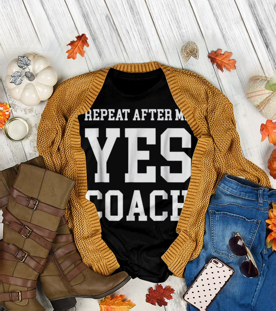 Repeat After Me Yes Coach Inspirational Motivation T-Shirt