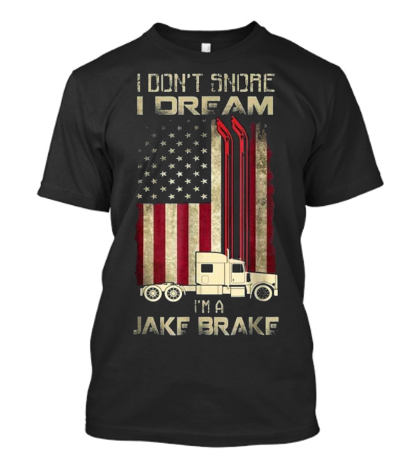 I Don't Snore I Dream I'm A Jake Brake American Flag Semi Truck T-Shirt