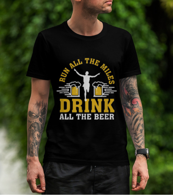 Run All The Miles Drink All The Beer Celebratory Finish Line T-Shirt