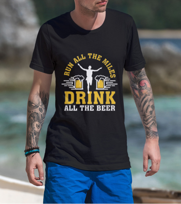 Run All The Miles Drink All The Beer Celebratory Finish Line T-Shirt