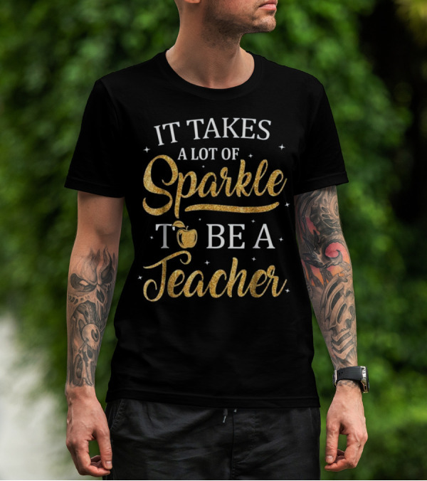It Takes A Lot Of Sparkle To Be A Teacher With Apple T-Shirt