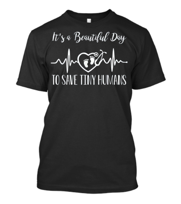 It's A Beautiful Day To Save Tiny Humans Heartbeat Stethoscope Footprints T-Shirt