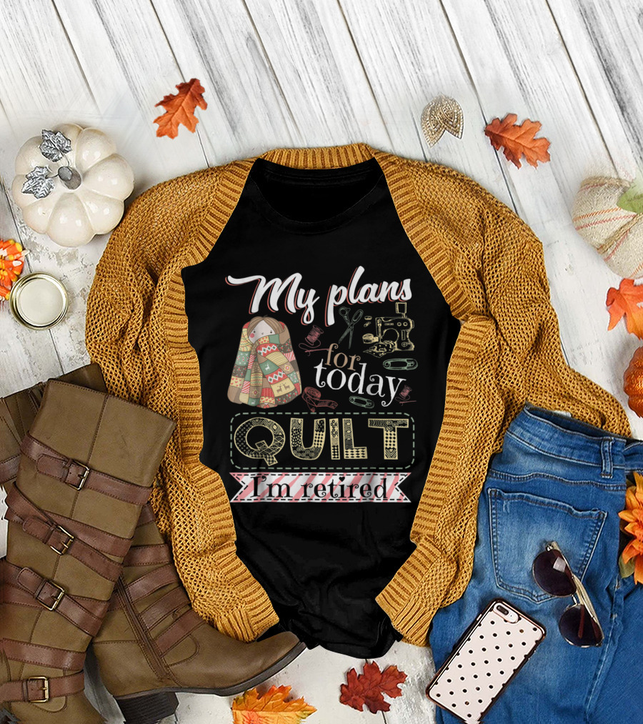 My Plans for Today Quilt I'm Retired Sewing Machine and Scissors T-Shirt