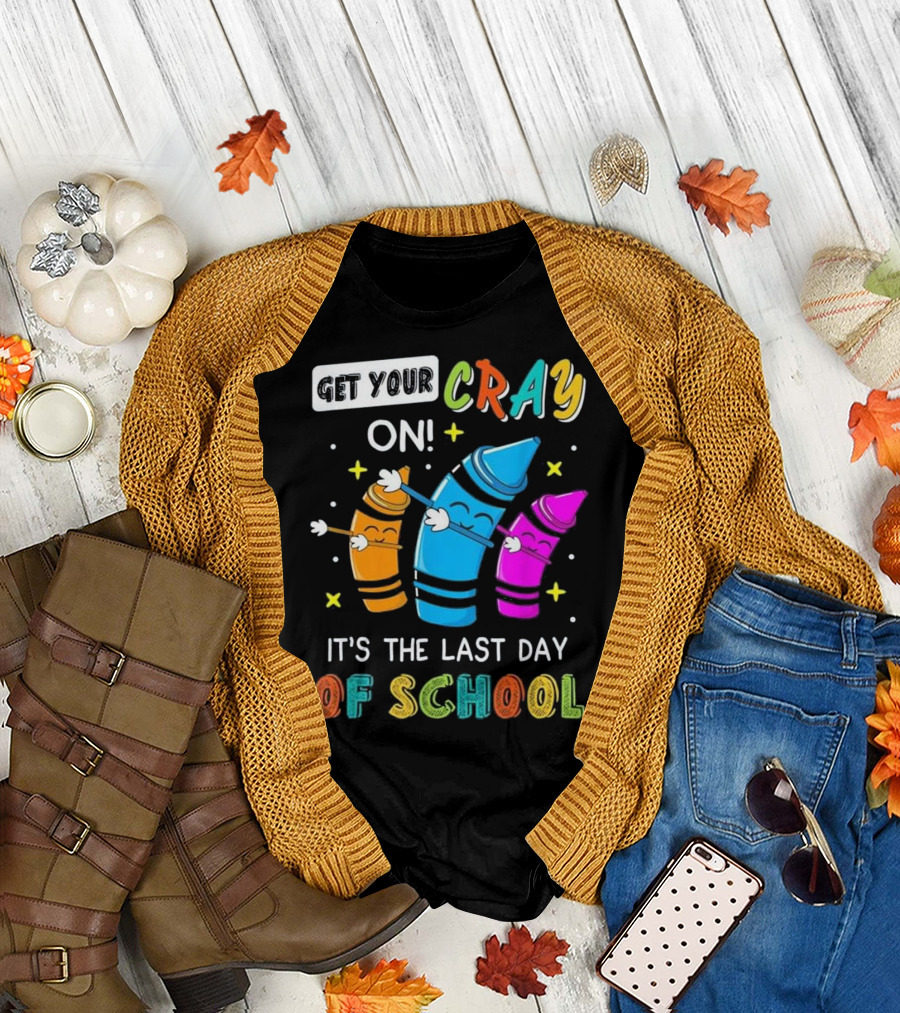 Get Your Cray On It's The Last Day Of School Crayon T-Shirt