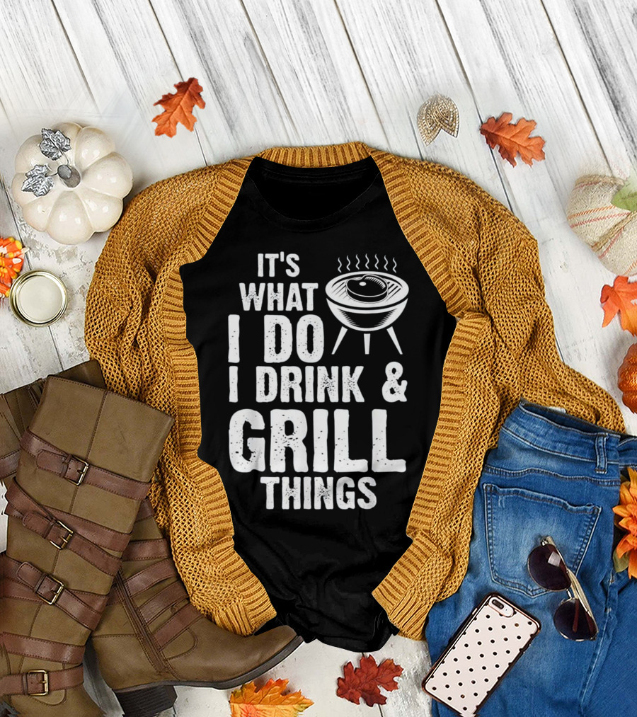 It's What I Do I Drink and Grill Things BBQ T-Shirt