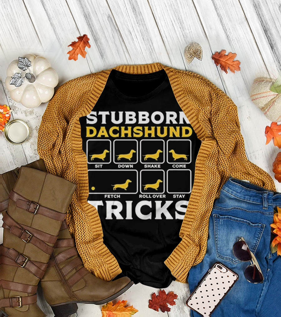 Stubborn Dachshund Tricks Sit Down Shake Come Fetch Roll Over Stay T-Shirt