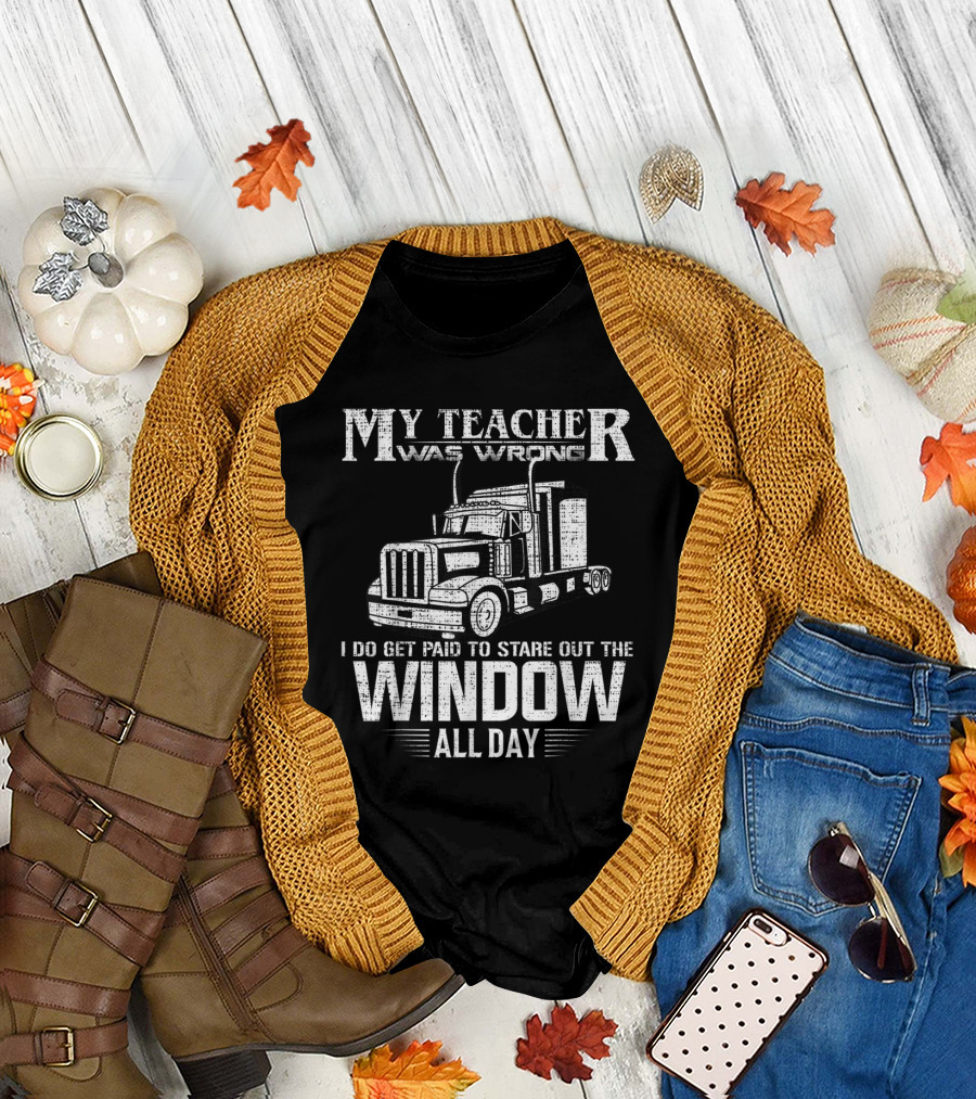 My Teacher Was Wrong I Do Get Paid to Stare Out the Window All Day Trucker T-Shirt
