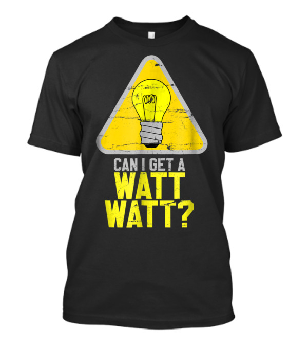 Mens Can I Get A Watt Watt Light Bulb Warning Sign T-Shirt
