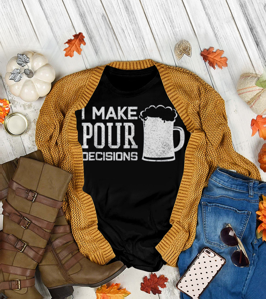 I Make Pour Decisions Funny Beer Drinkin' T-Shirt