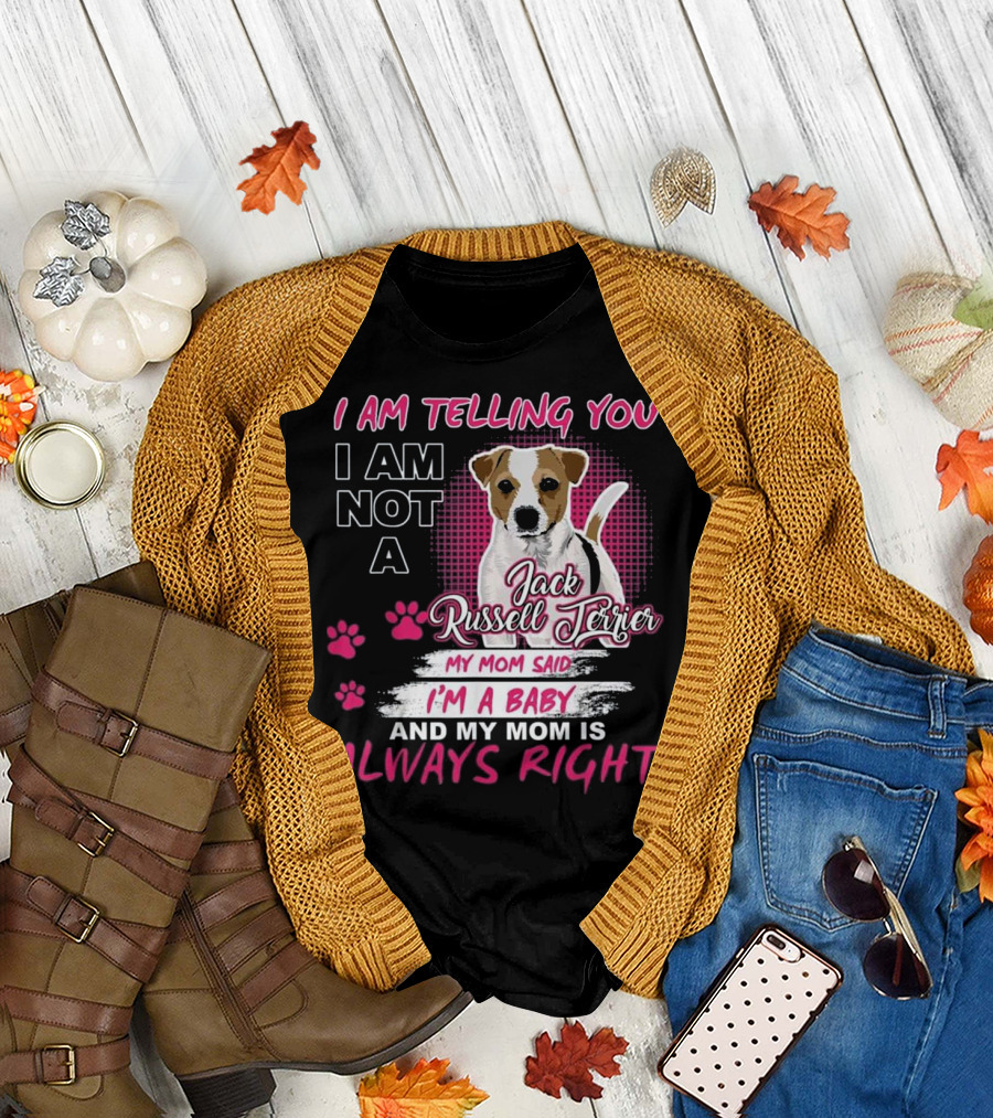 I Am Telling You I Am Not a Jack Russell Terrier My Mom Said I'm a Baby and My Mom Is Always Right T-Shirt
