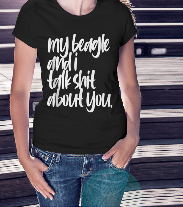 My Beagle And I Talk Shit About You Funny Pet Lover T-Shirt