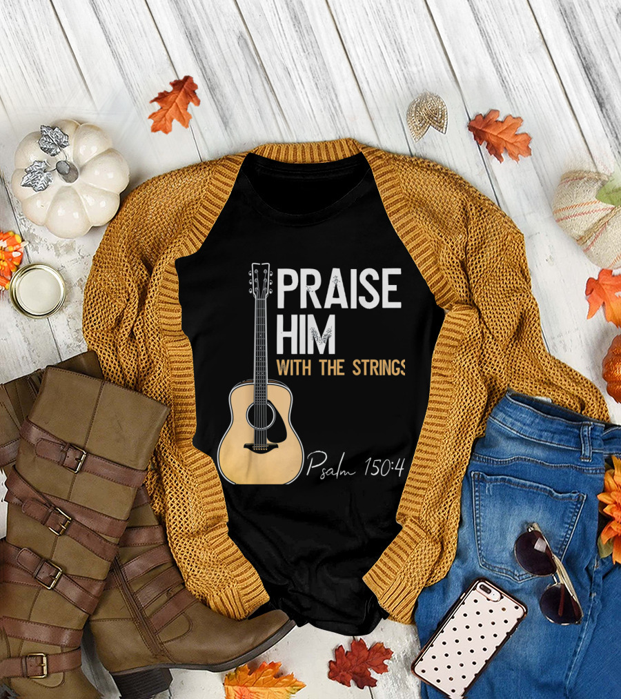 Praise Him With The Strings Christian Guitar Psalm 150:4 T-Shirt