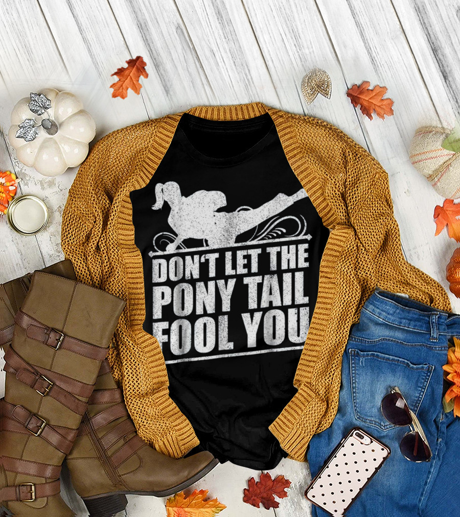 Don't Let the Pony Tail Fool You Karate Kick T-Shirt
