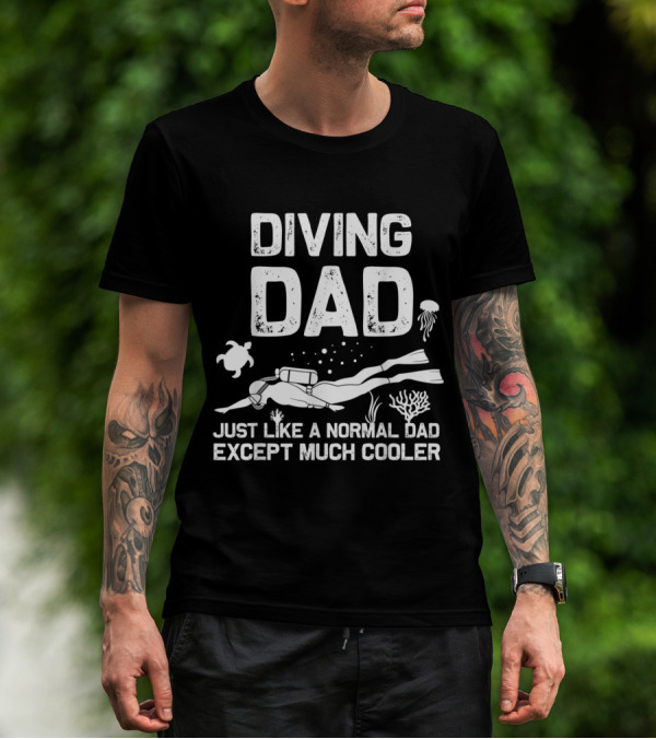 Diving Dad Just Like A Normal Dad Except Much Cooler T-Shirt