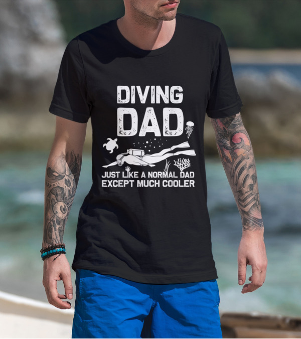 Diving Dad Just Like A Normal Dad Except Much Cooler T-Shirt