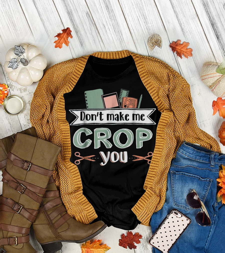 Don't Make Me Crop You Scrapbooking Notebooks Scissors T-Shirt