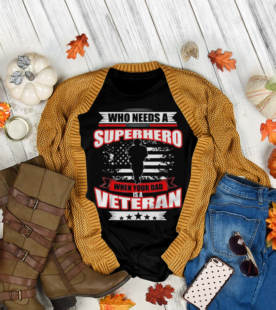 Who Needs a Superhero When Your Dad Is a Veteran T-Shirt