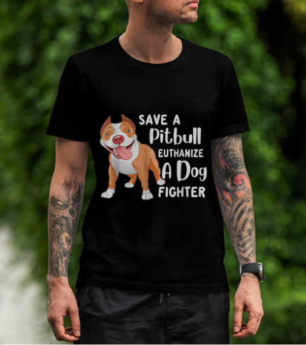 Save A Pitbull Euthanize A Dog Fighter Pit Bull Advocacy T-Shirt