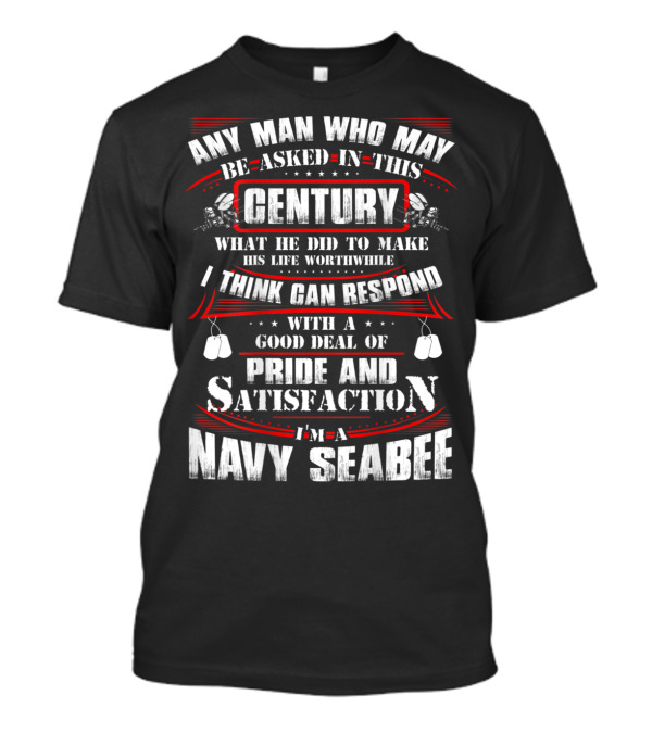 Navy Seabee Any Man Who May Be Asked In This Century Pride And Satisfaction T-Shirt