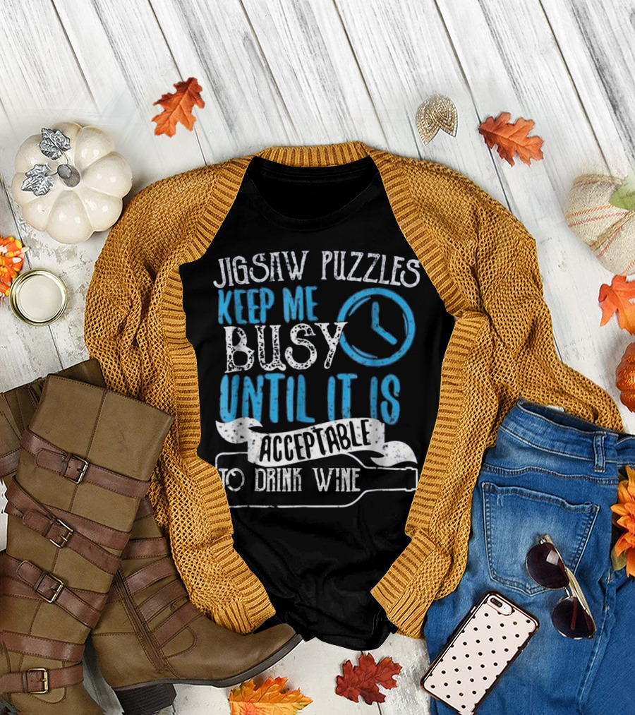 Jigsaw Puzzles Keep Me Busy Until It Is Acceptable to Drink Wine T-Shirt
