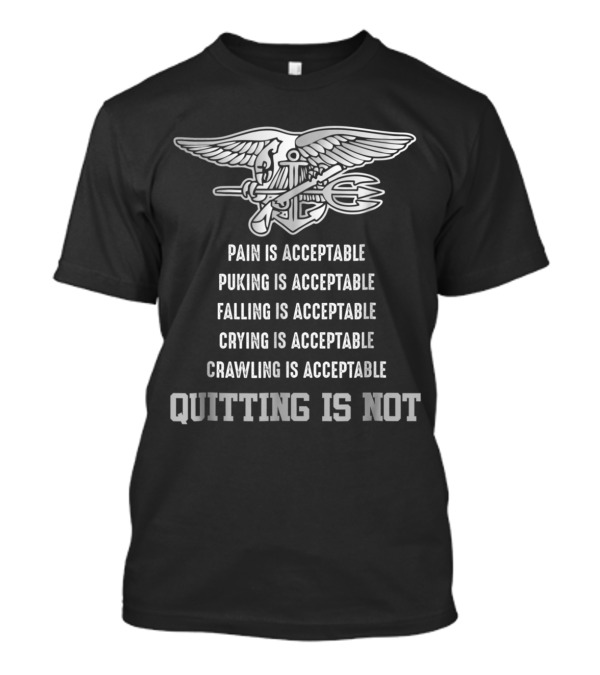 Navy Seal Quitting Is Not Pain Puking Falling Crying Crawling Acceptable T-Shirt