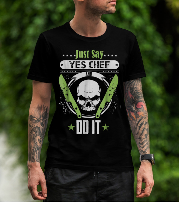 Just Say Yes Chef And Do It With Skull And Crossed Green Knives T-Shirt