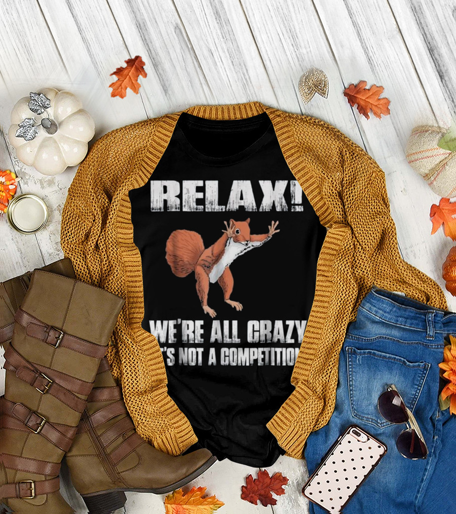 Relax We're All Crazy It's Not a Competition Squirrel T-Shirt