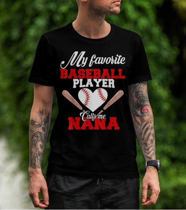 My Favorite Baseball Player Calls Me Nana Heart And Bats T-Shirt