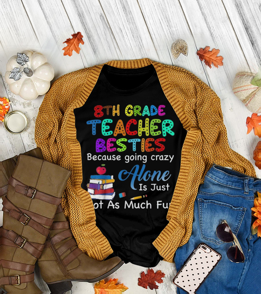 8th Grade Teacher Besties Because Going Crazy Alone Is Just Not As Much Fun T-Shirt