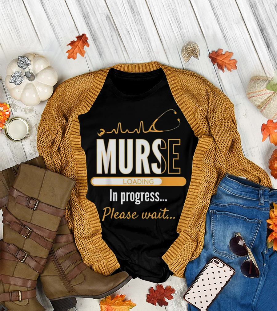 Murse Loading In Progress Please Wait Stethoscope T-Shirt