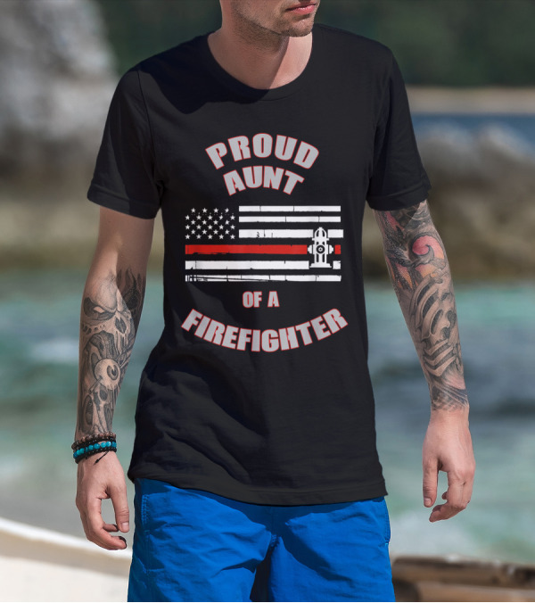 Proud Aunt Of A Firefighter American Flag Hydrant Red Line T-Shirt