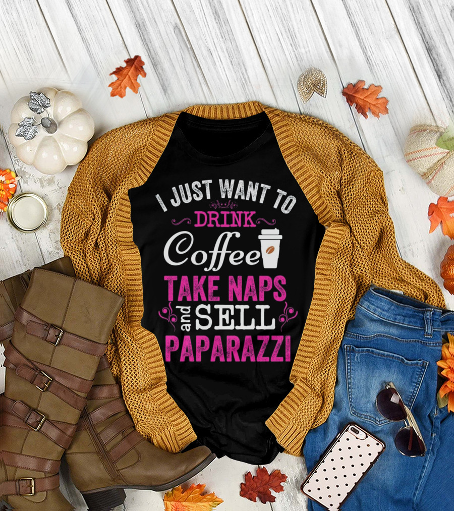 I Just Want To Drink Coffee Take Naps and Sell Paparazzi T-Shirt
