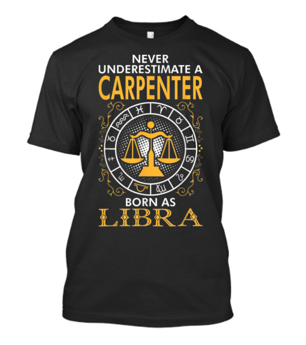 Never Underestimate A Carpenter Born As Libra T-Shirt