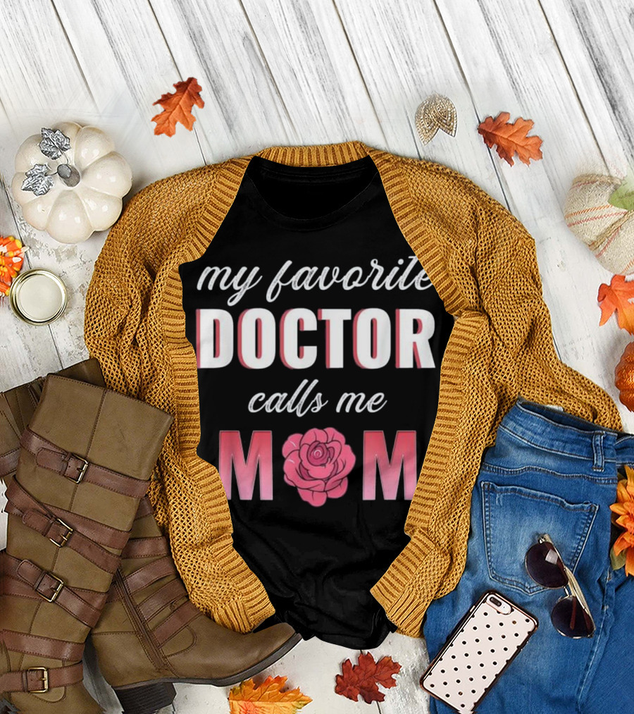 My Favorite Doctor Calls Me Mom Mother's Day with Rose T-Shirt