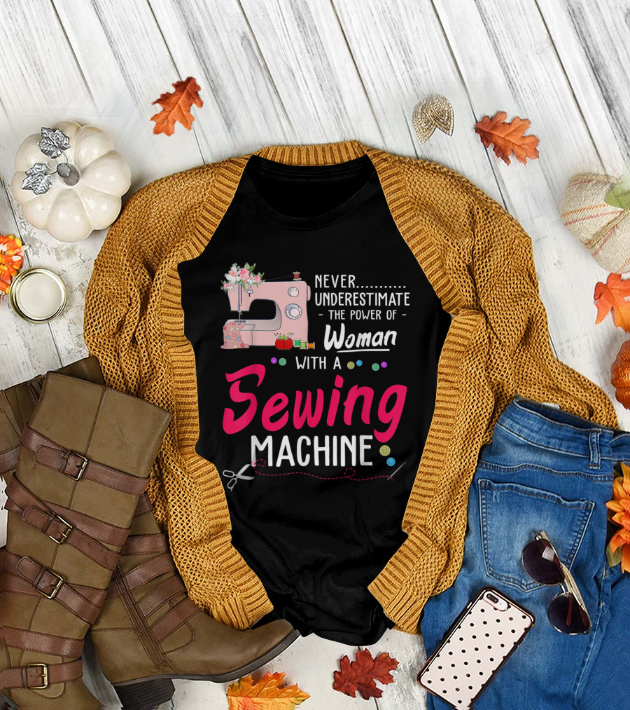 Never Underestimate the Power of Woman With a Sewing Machine T-Shirt